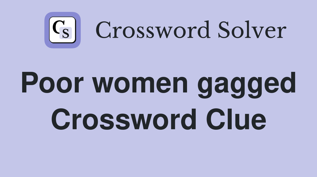Poor women gagged  Crossword Clue