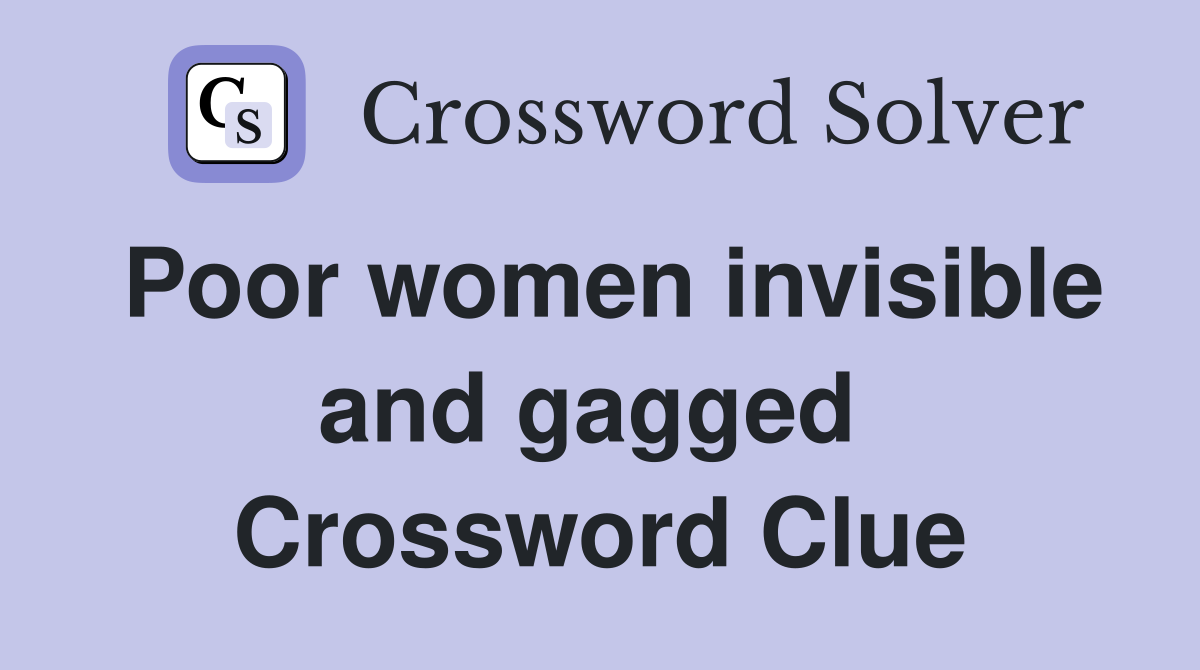 Poor women invisible and gagged  Crossword Clue