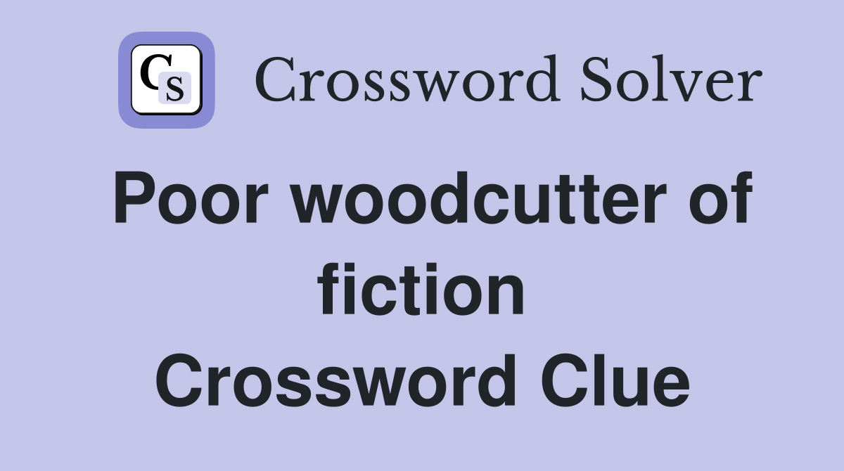 Poor woodcutter of fiction Crossword Clue