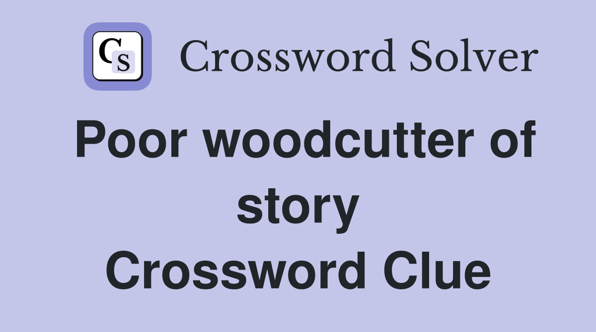 Poor woodcutter of story Crossword Clue