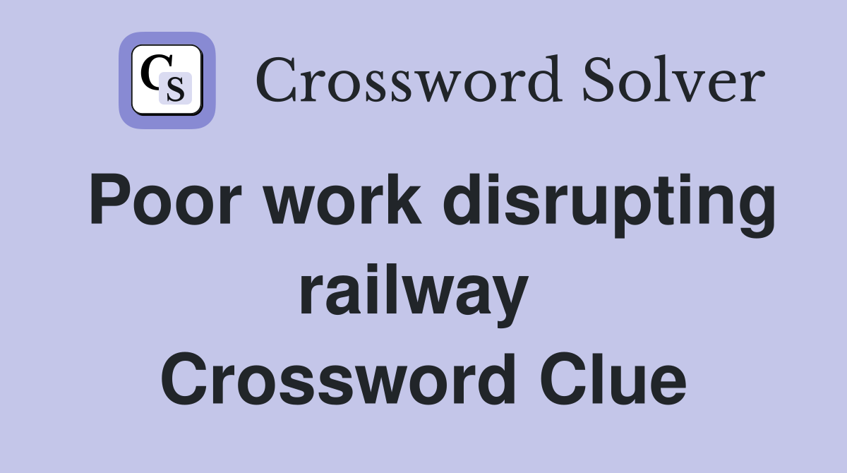 Poor work disrupting railway  Crossword Clue