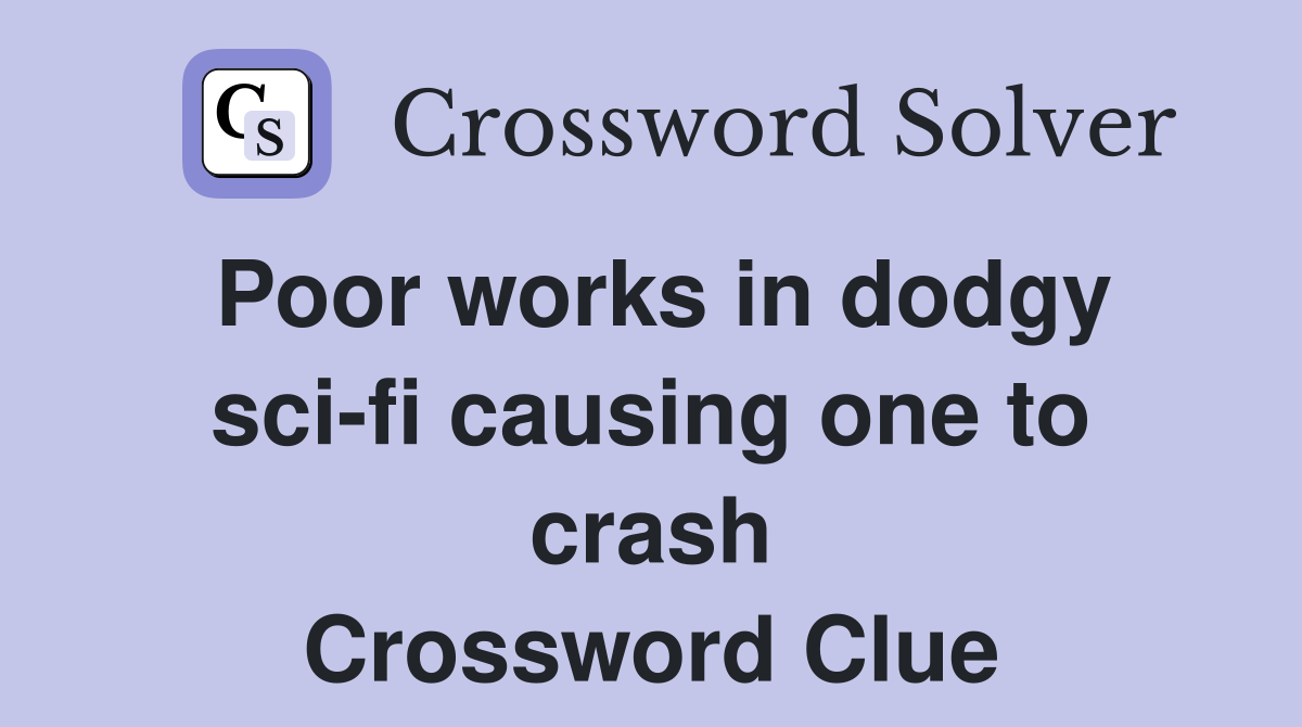 Poor works in dodgy sci-fi causing one to crash Crossword Clue
