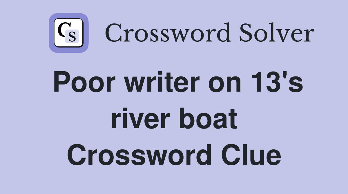 Poor writer on 13's river boat Crossword Clue