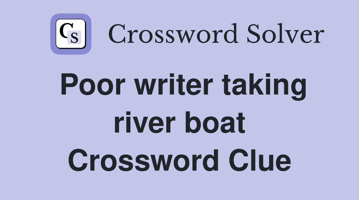 Poor writer taking river boat Crossword Clue