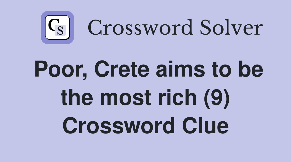 Poor, Crete aims to be the most rich (9) Crossword Clue