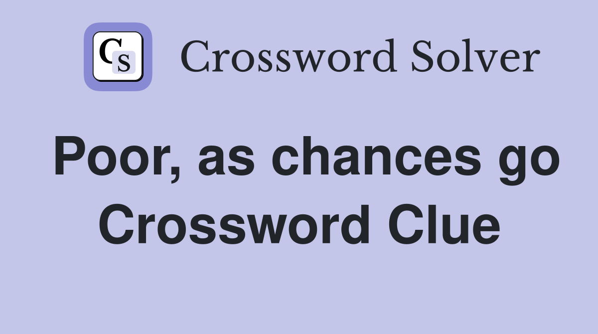 Poor, as chances go Crossword Clue