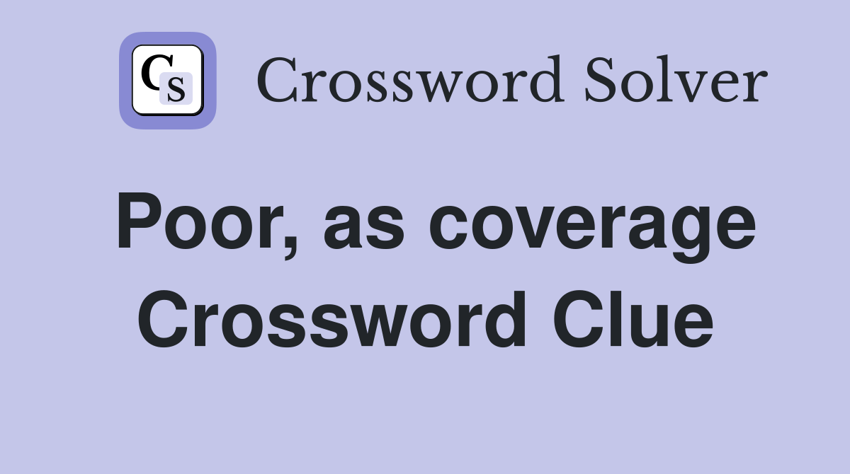 Poor, as coverage Crossword Clue