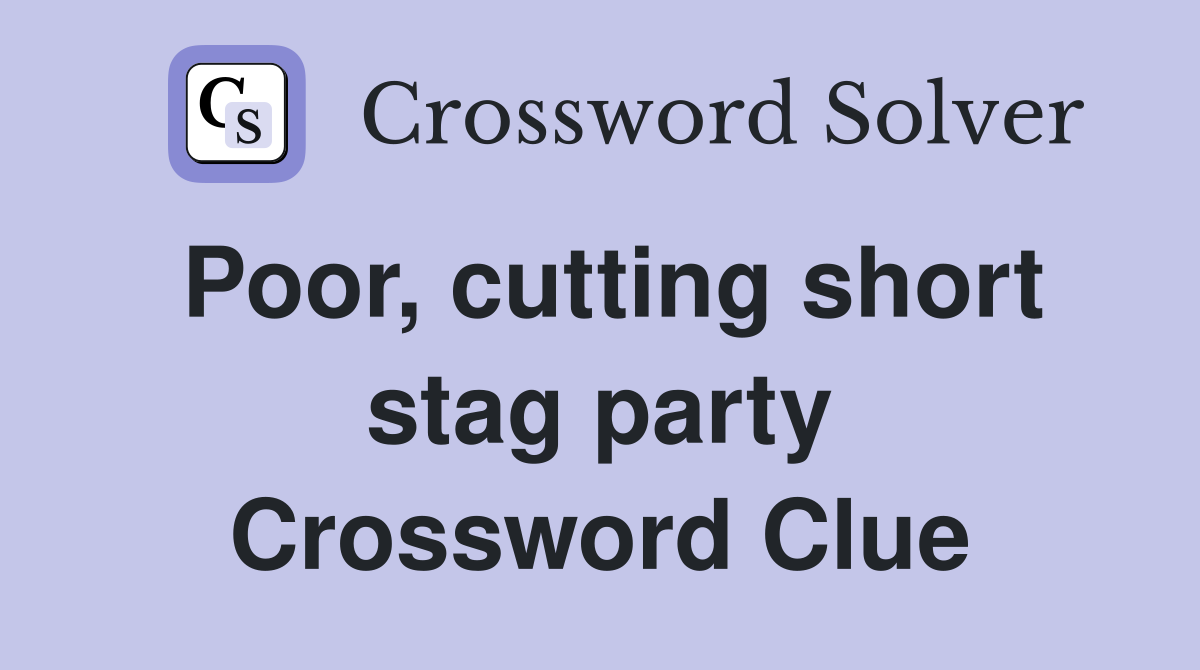Poor, cutting short stag party Crossword Clue