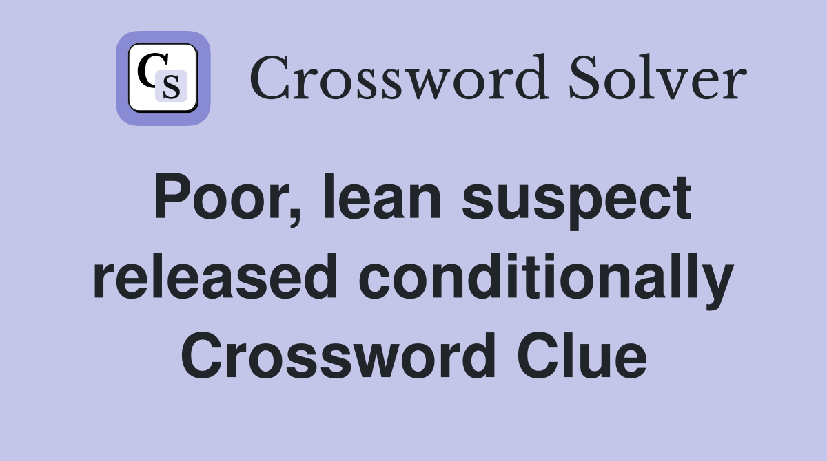 Poor, lean suspect released conditionally Crossword Clue