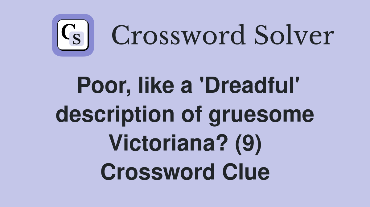 Poor, like a 'Dreadful' description of gruesome Victoriana? (9) Crossword Clue