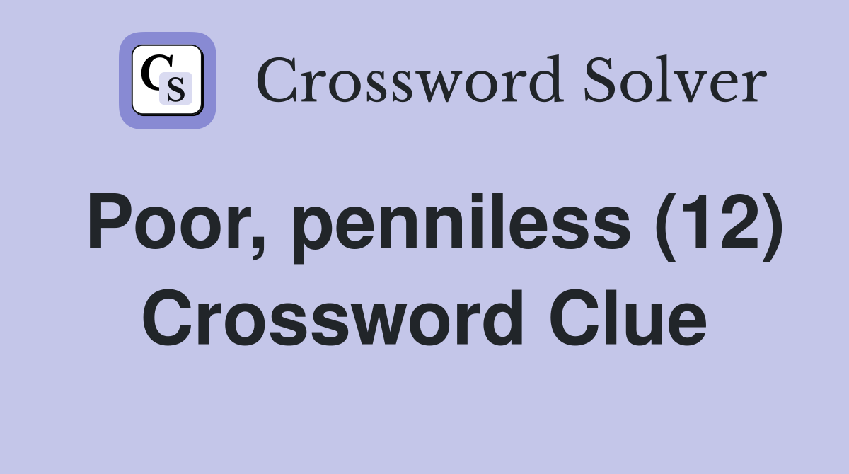 Poor, penniless (12) Crossword Clue