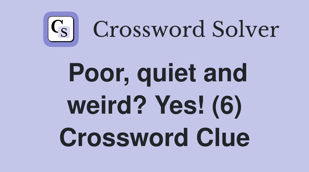 Poor, quiet and weird? Yes! (6) Crossword Clue