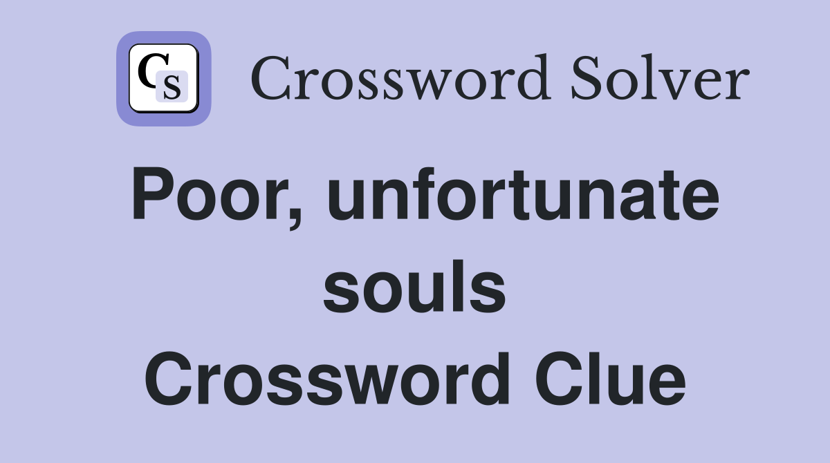 Poor, unfortunate souls Crossword Clue