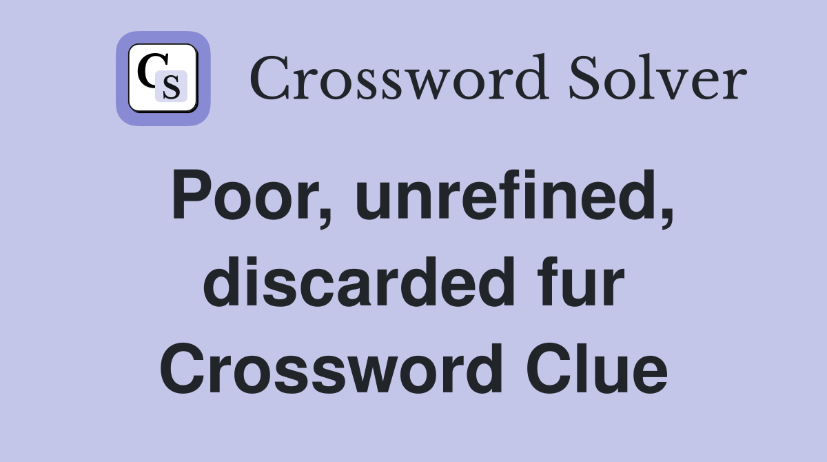 Poor, unrefined, discarded fur Crossword Clue