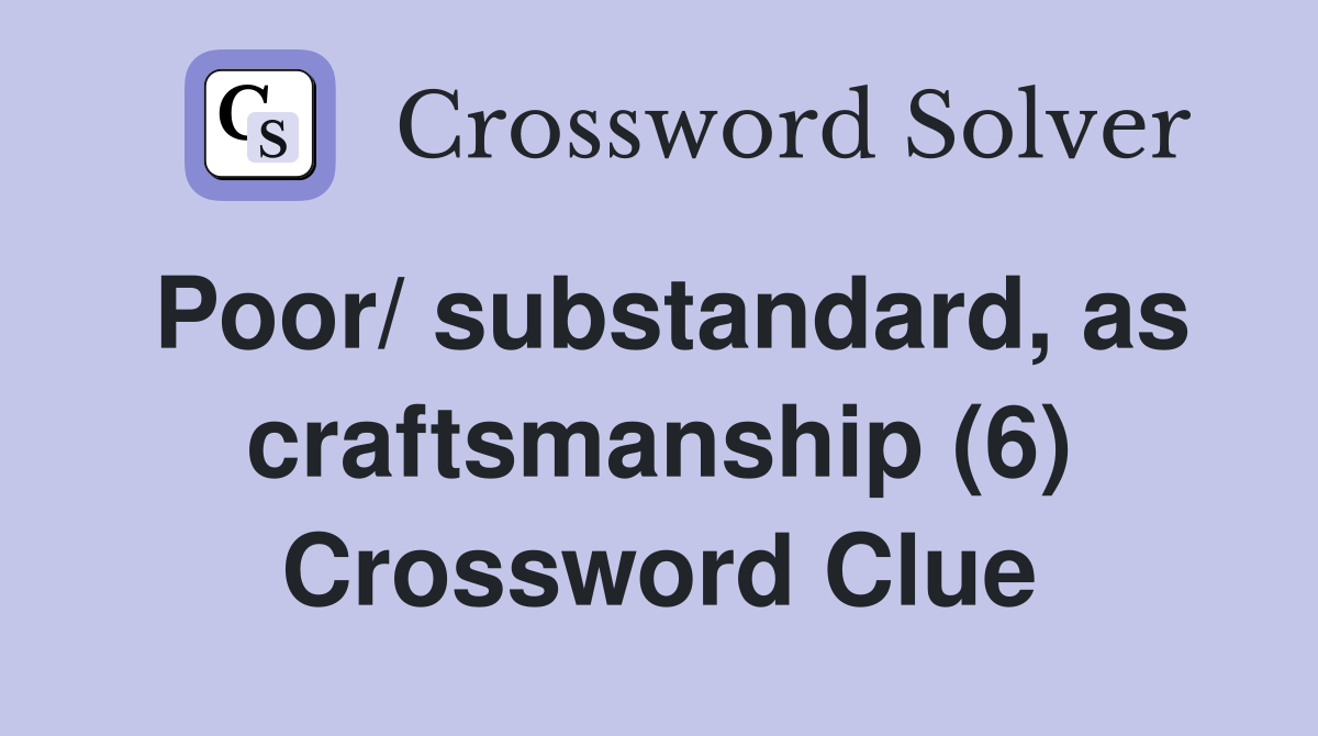 Poor/ substandard, as craftsmanship (6) Crossword Clue