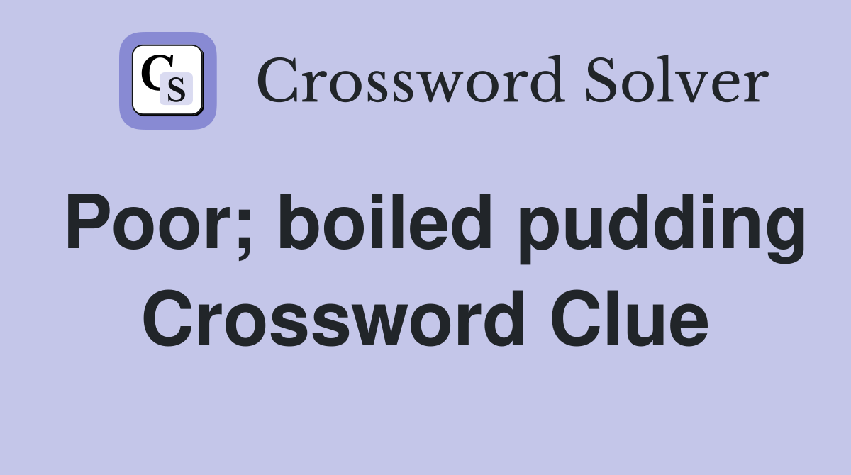 Poor; boiled pudding Crossword Clue