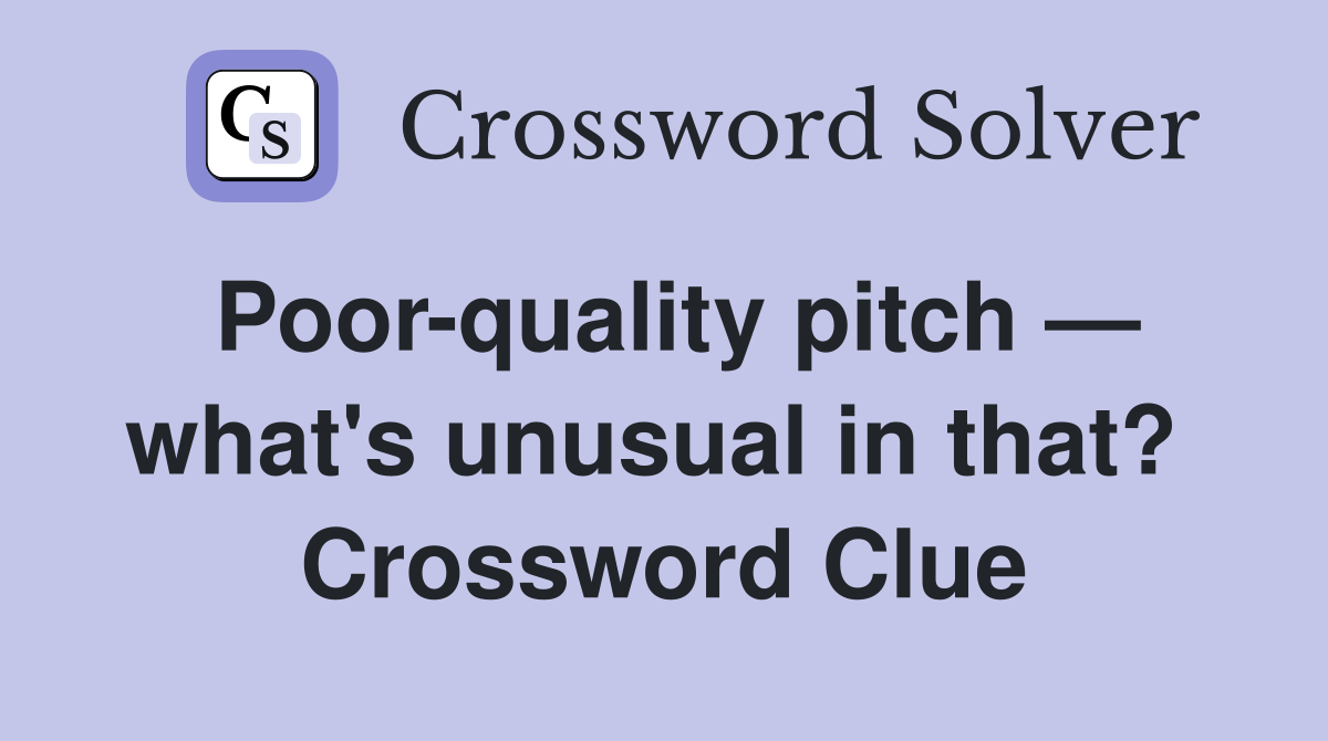 Poor-quality pitch — what's unusual in that?  Crossword Clue