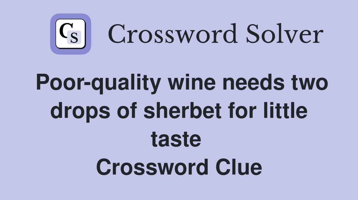 Poor-quality wine needs two drops of sherbet for little taste  Crossword Clue