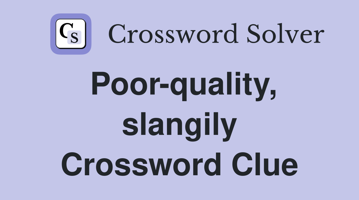 Poor-quality, slangily Crossword Clue