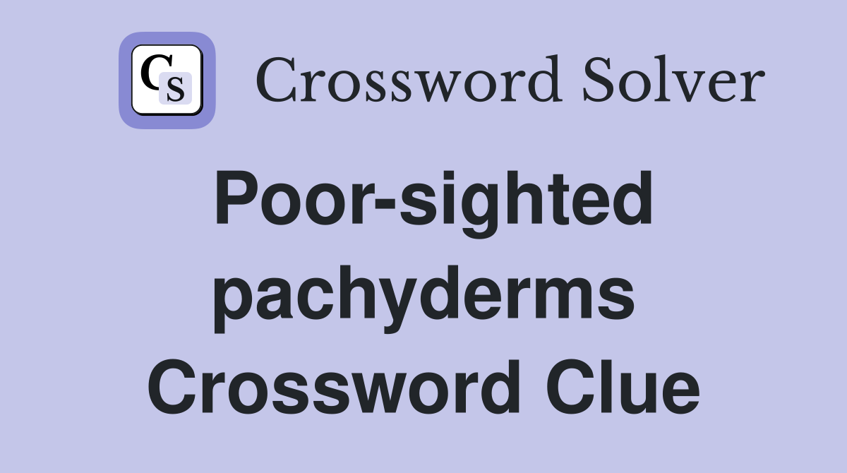 Poor-sighted pachyderms Crossword Clue