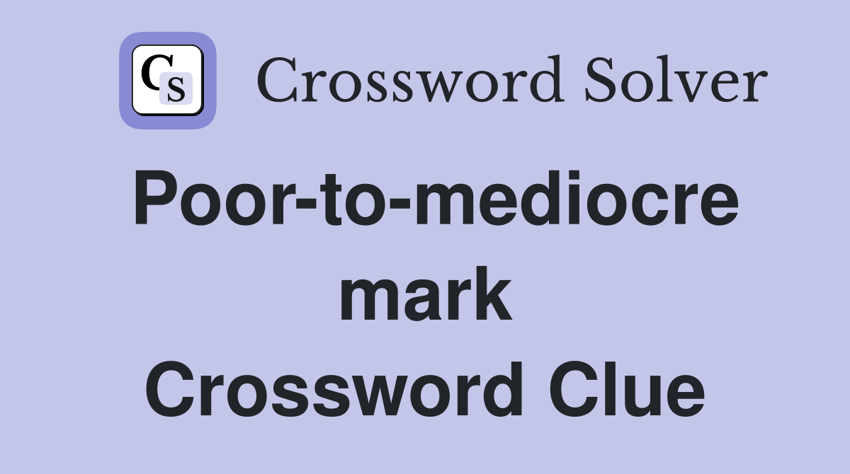 Poor-to-mediocre mark Crossword Clue