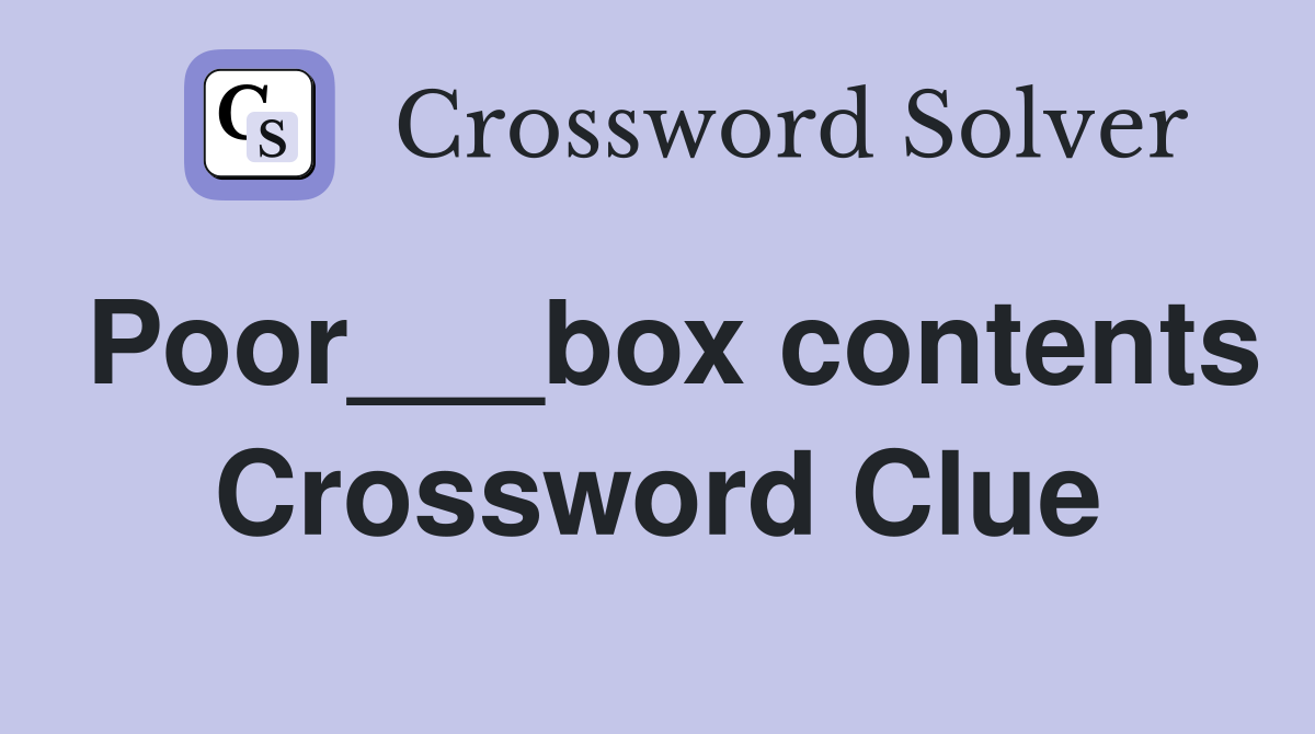 Poor___box contents Crossword Clue