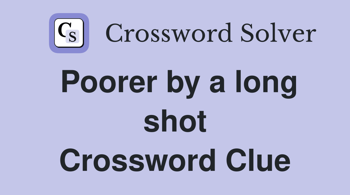 Poorer by a long shot Crossword Clue