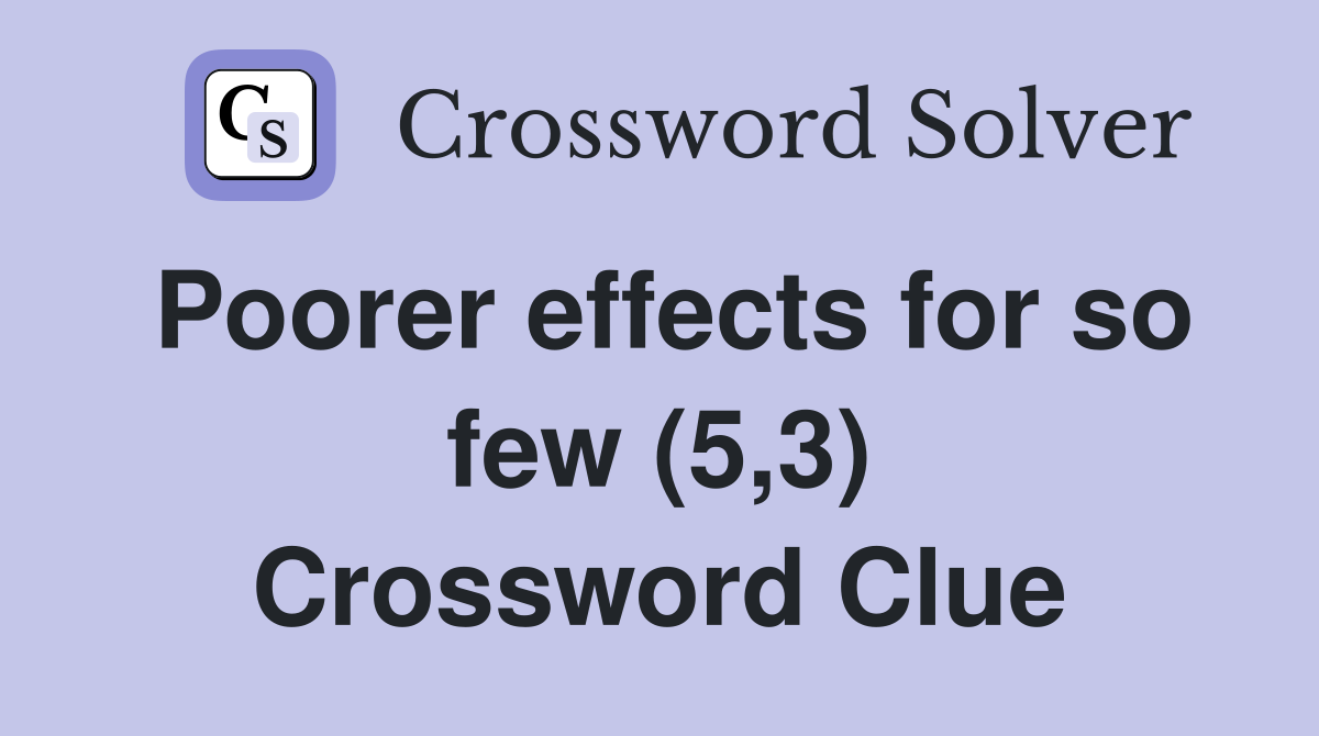 Poorer effects for so few (5,3) Crossword Clue
