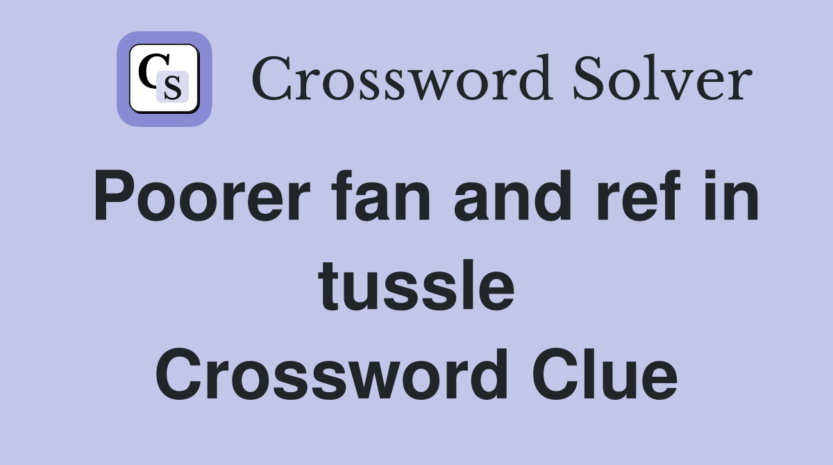 Poorer fan and ref in tussle Crossword Clue