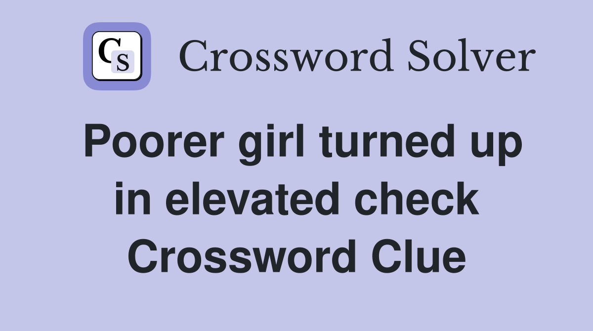 Poorer girl turned up in elevated check Crossword Clue