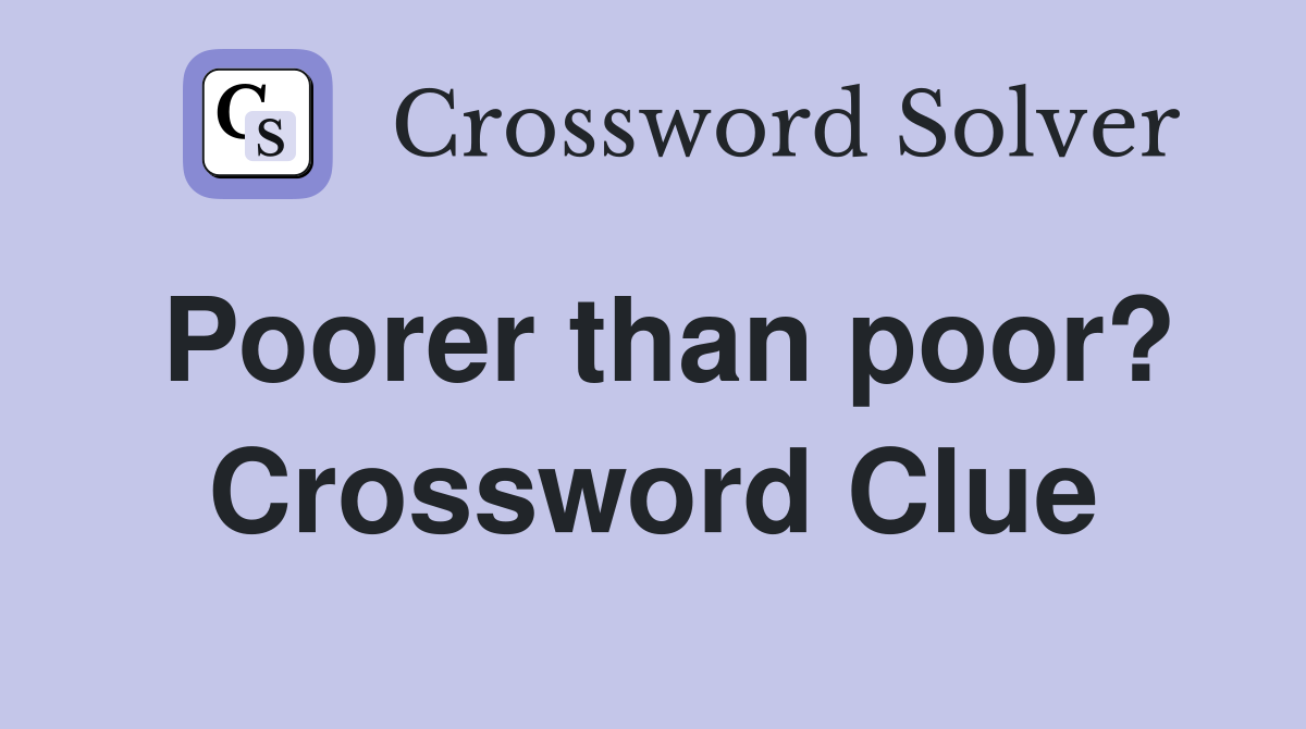 Poorer than poor? Crossword Clue
