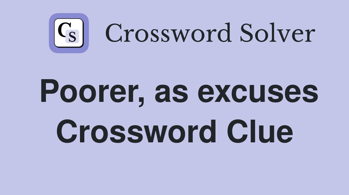 Poorer, as excuses Crossword Clue