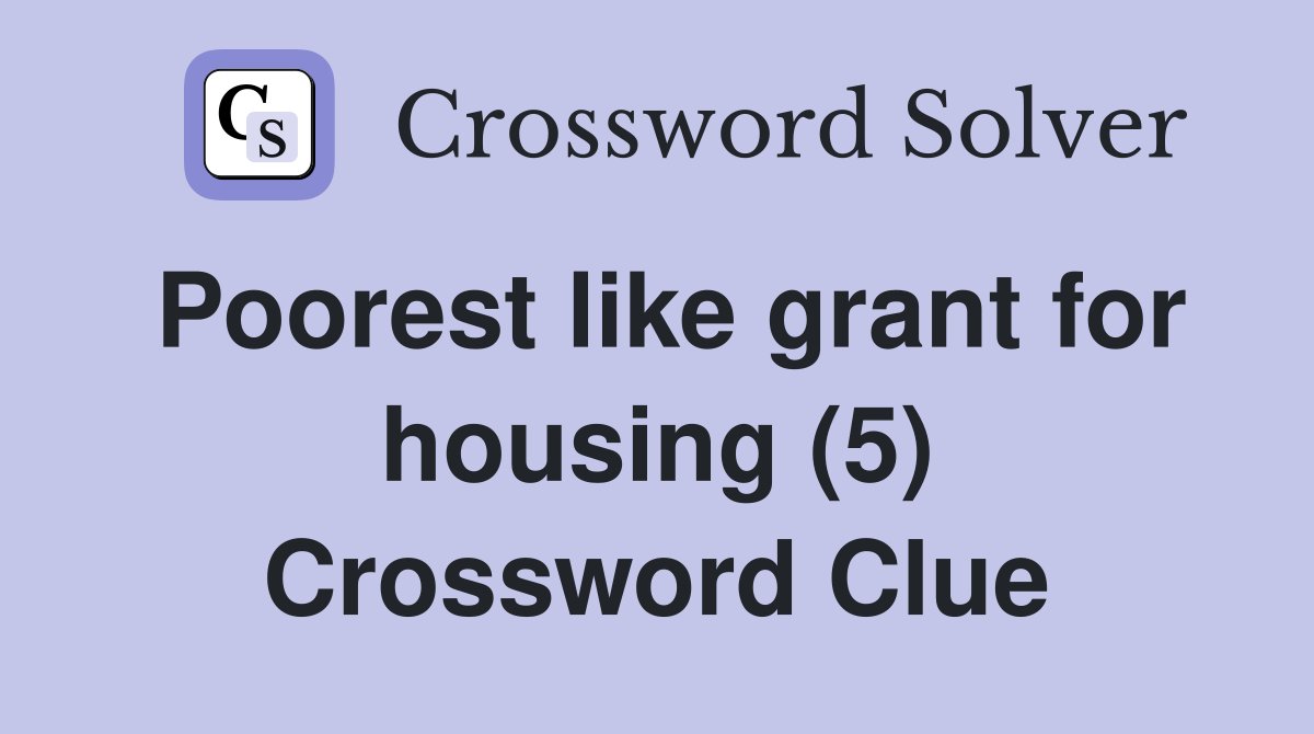 Poorest like grant for housing (5) Crossword Clue