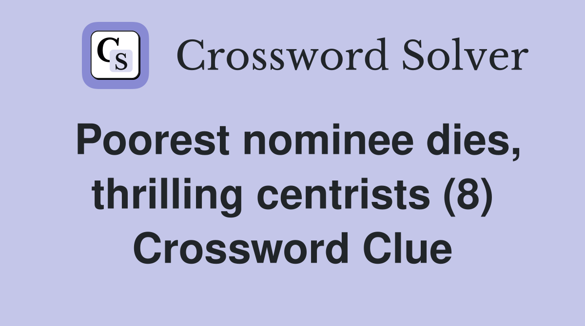Poorest nominee dies, thrilling centrists (8) Crossword Clue