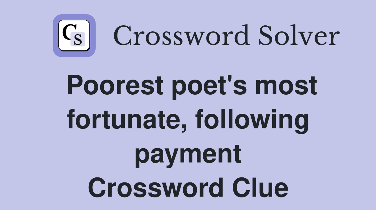 Poorest poet's most fortunate, following payment Crossword Clue