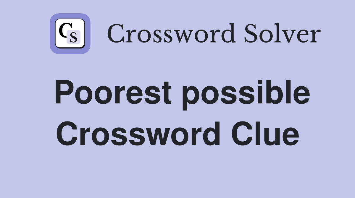 Poorest possible Crossword Clue