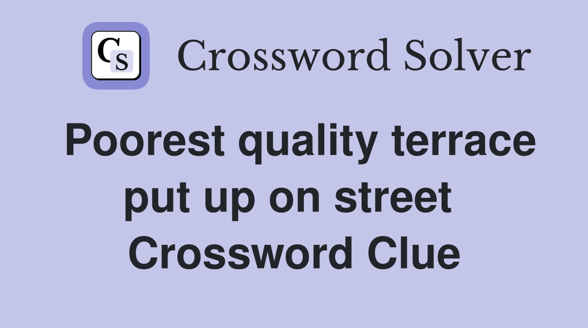 Poorest quality terrace put up on street  Crossword Clue