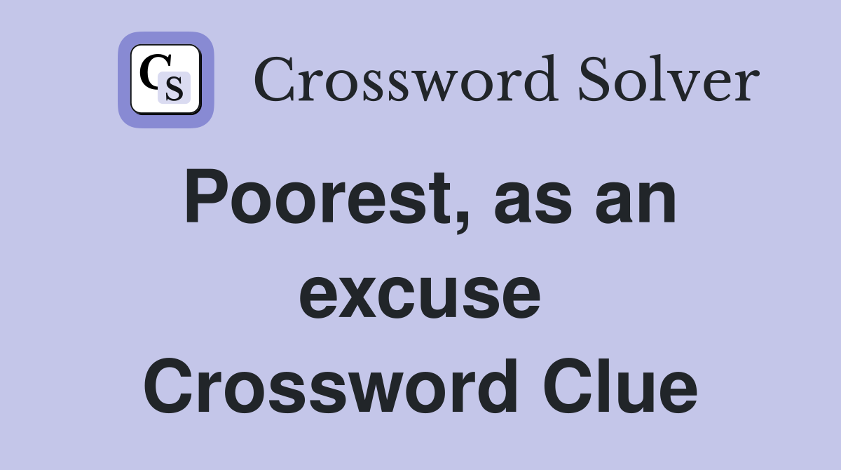 Poorest, as an excuse Crossword Clue