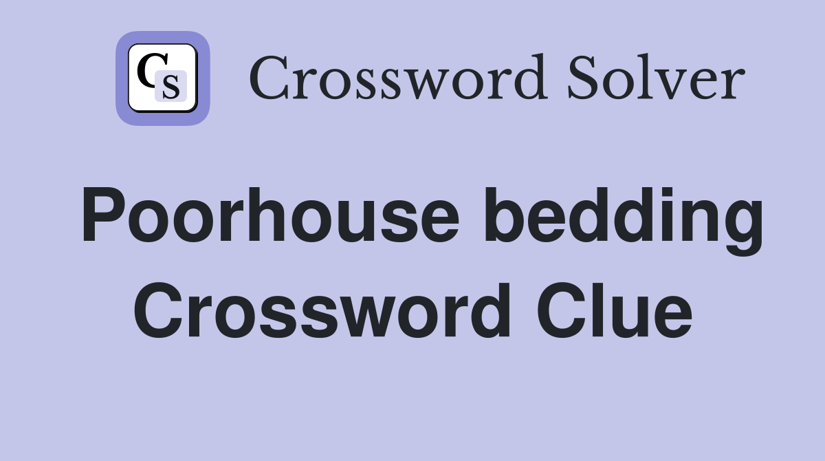 Poorhouse bedding Crossword Clue