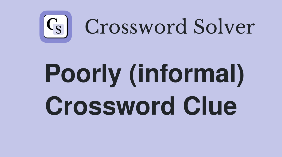 Poorly (informal) Crossword Clue