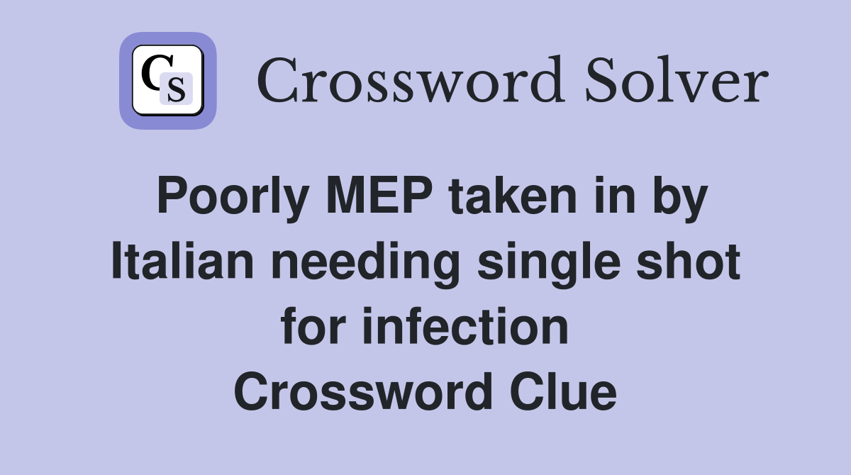 Poorly MEP taken in by Italian needing single shot for infection Crossword Clue