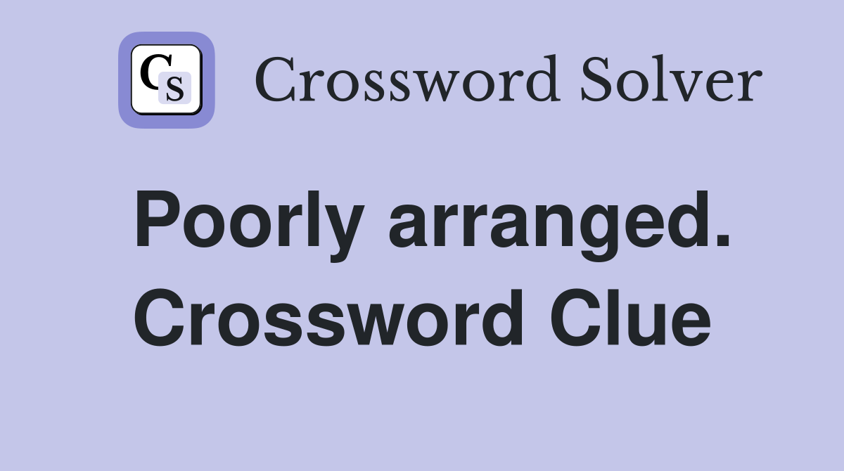 Poorly arranged. Crossword Clue