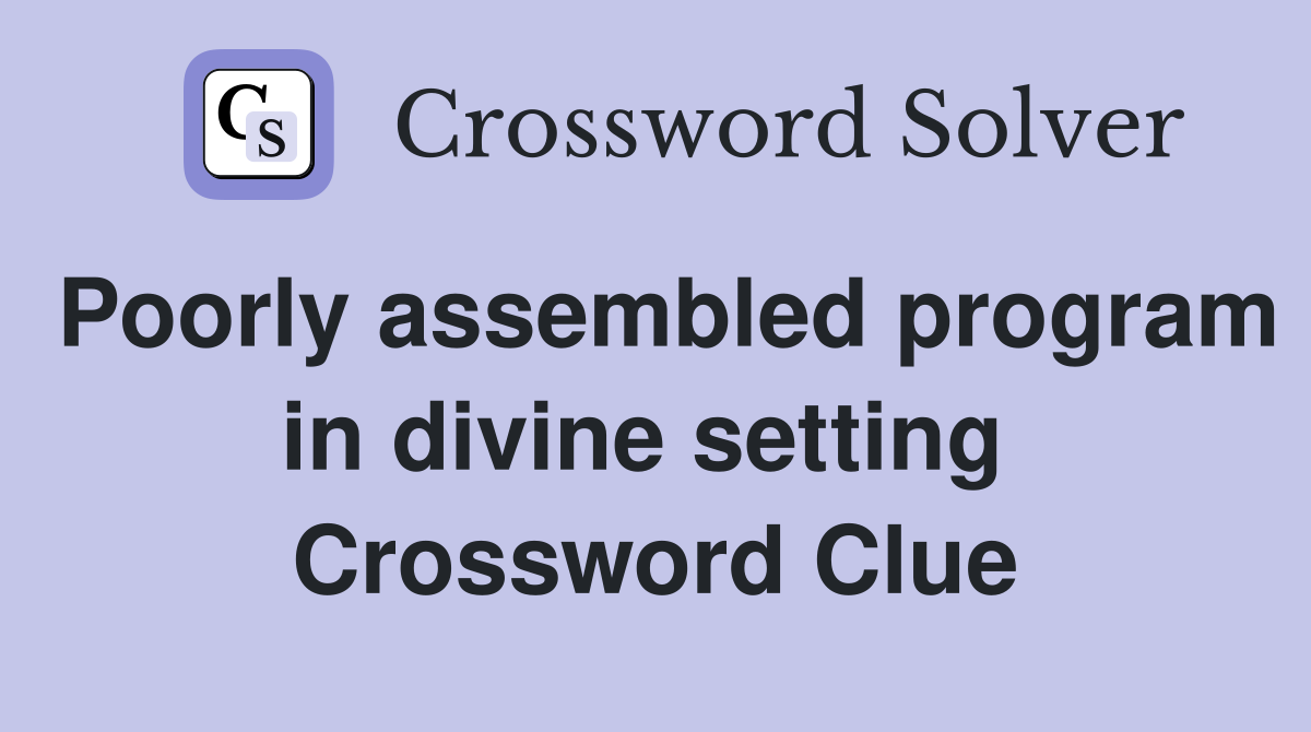Poorly assembled program in divine setting  Crossword Clue