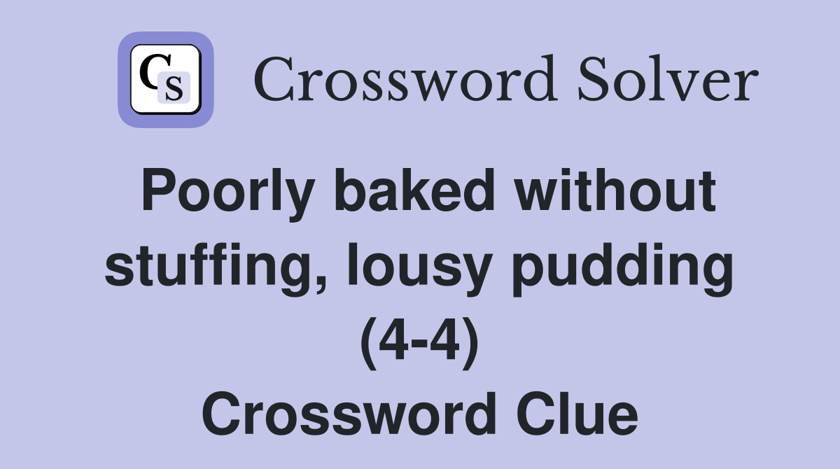 Poorly baked without stuffing, lousy pudding (4-4) Crossword Clue