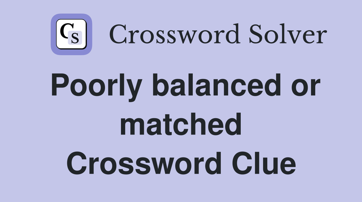 Poorly balanced or matched Crossword Clue