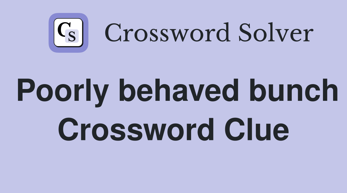 Poorly behaved bunch Crossword Clue