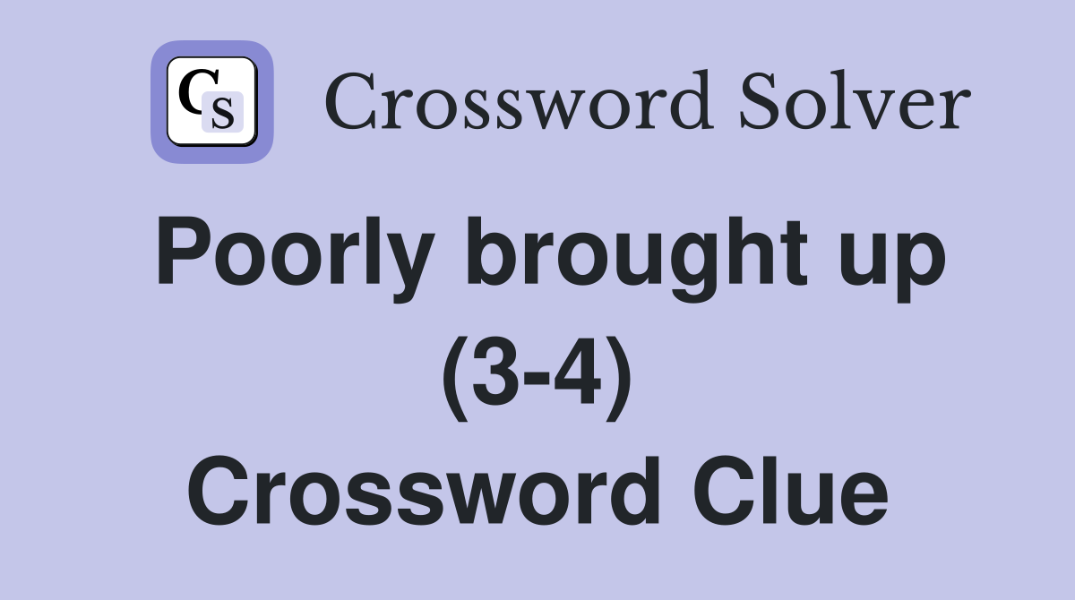 Poorly brought up (3-4) Crossword Clue