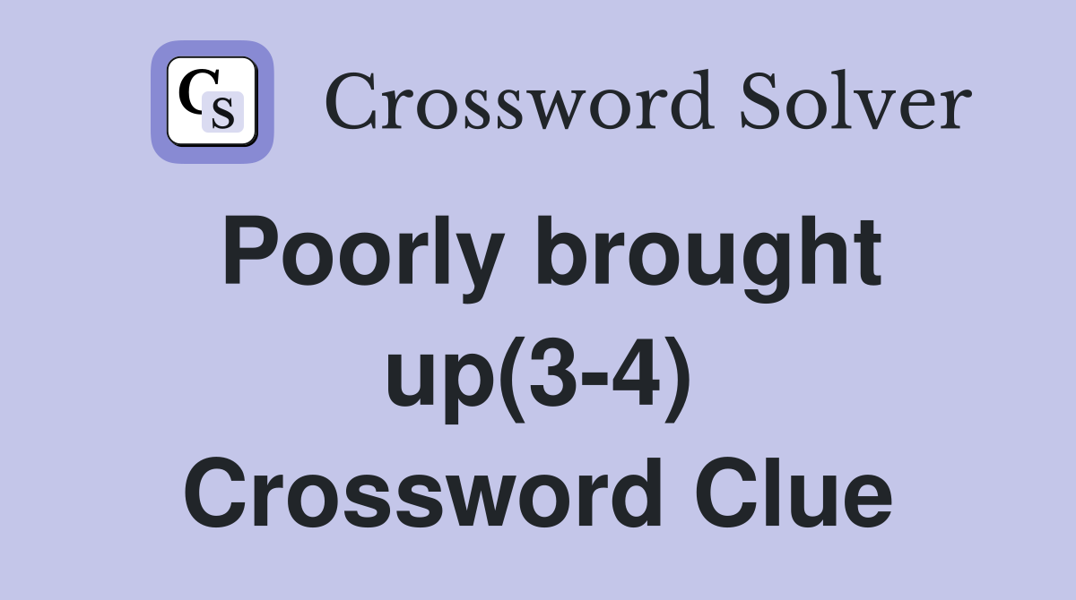 Poorly brought up(3-4) Crossword Clue