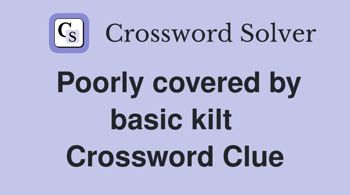 Poorly covered by basic kilt  Crossword Clue