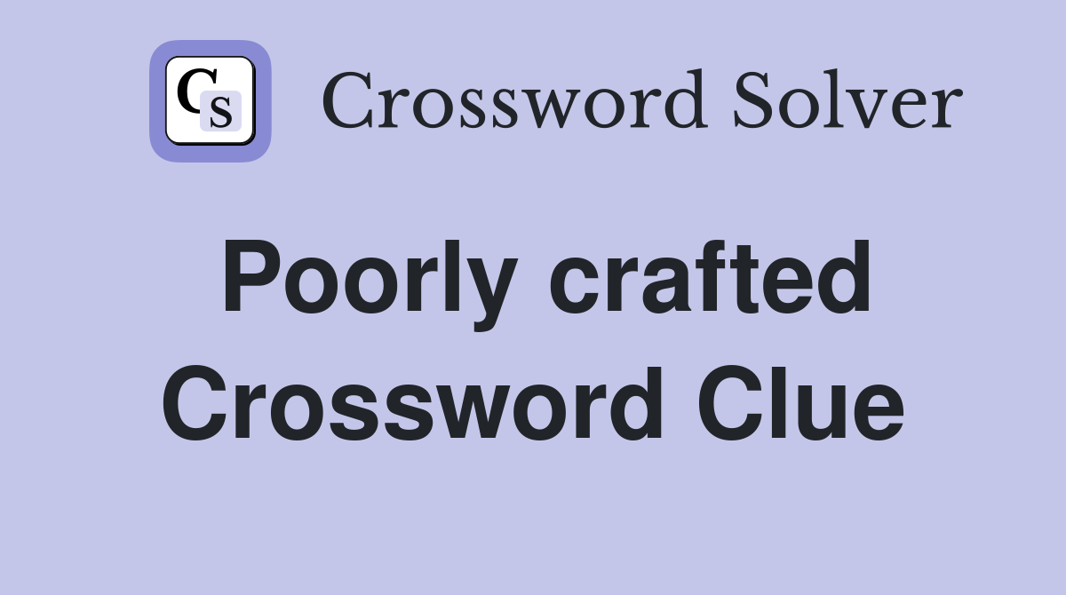 Poorly crafted Crossword Clue